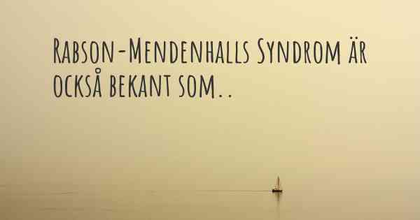 Rabson-Mendenhalls Syndrom är också bekant som..