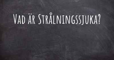 Vad är Strålningssjuka?