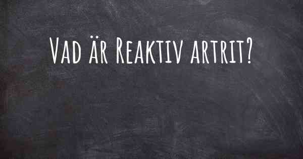Vad är Reaktiv artrit?