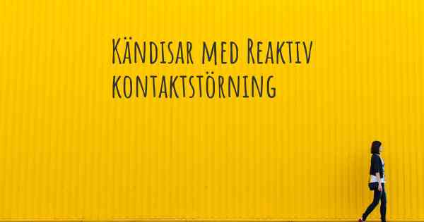 Kändisar med Reaktiv kontaktstörning