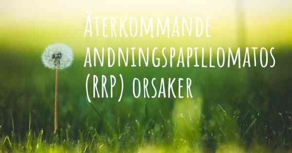 Återkommande andningspapillomatos (RRP) orsaker