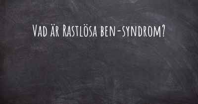 Vad är Rastlösa ben-syndrom?