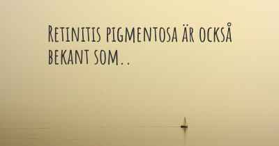 Retinitis pigmentosa är också bekant som..