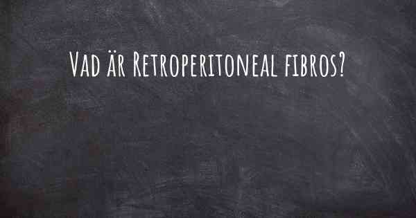 Vad är Retroperitoneal fibros?