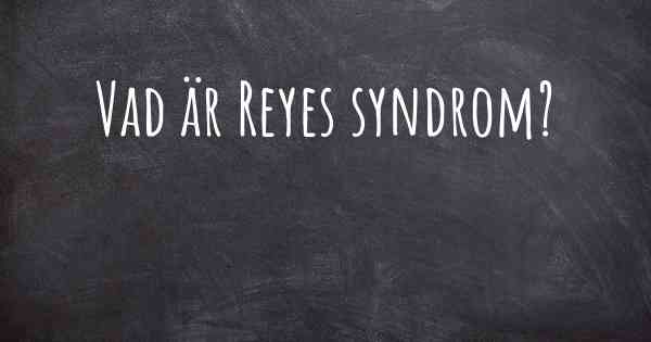 Vad är Reyes syndrom?