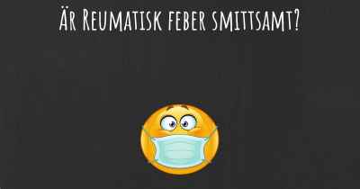 Är Reumatisk feber smittsamt?