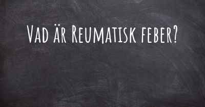 Vad är Reumatisk feber?