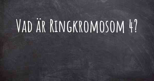Vad är Ringkromosom 4?