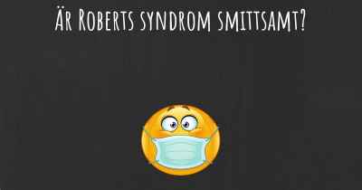 Är Roberts syndrom smittsamt?