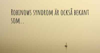 Robinows syndrom är också bekant som..