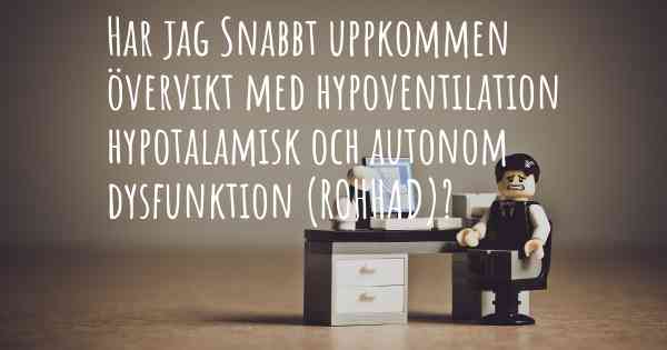 Har jag Snabbt uppkommen övervikt med hypoventilation hypotalamisk och autonom dysfunktion (ROHHAD)?