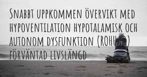 Snabbt uppkommen övervikt med hypoventilation hypotalamisk och autonom dysfunktion (ROHHAD) förväntad livslängd