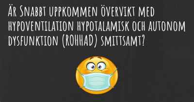 Är Snabbt uppkommen övervikt med hypoventilation hypotalamisk och autonom dysfunktion (ROHHAD) smittsamt?