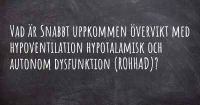 Vad är Snabbt uppkommen övervikt med hypoventilation hypotalamisk och autonom dysfunktion (ROHHAD)?
