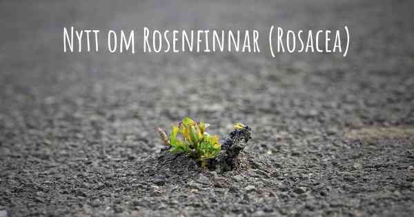 Nytt om Rosenfinnar (Rosacea)