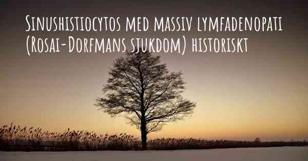 Sinushistiocytos med massiv lymfadenopati (Rosai-Dorfmans sjukdom) historiskt