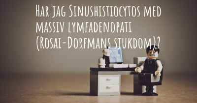 Har jag Sinushistiocytos med massiv lymfadenopati (Rosai-Dorfmans sjukdom)?