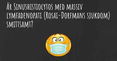 Är Sinushistiocytos med massiv lymfadenopati (Rosai-Dorfmans sjukdom) smittsamt?