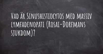 Vad är Sinushistiocytos med massiv lymfadenopati (Rosai-Dorfmans sjukdom)?