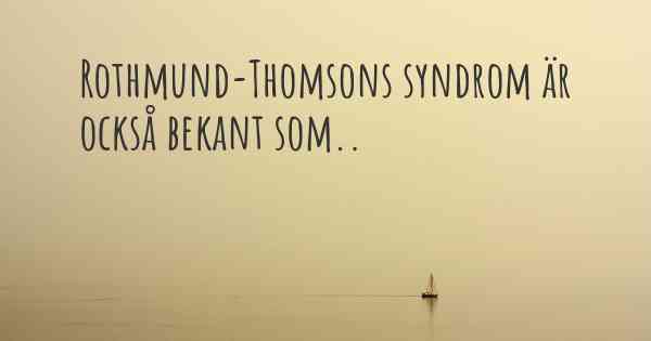 Rothmund-Thomsons syndrom är också bekant som..