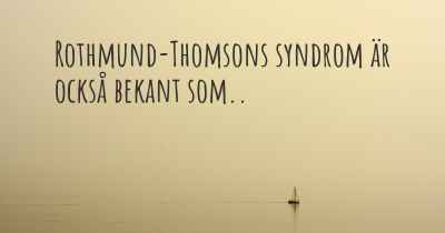 Rothmund-Thomsons syndrom är också bekant som..