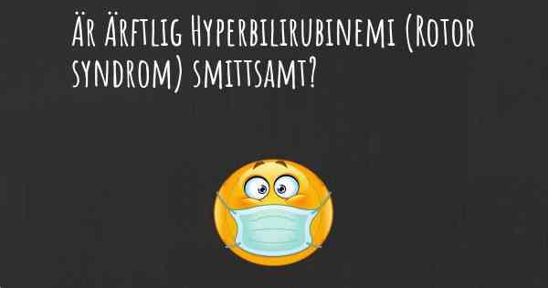 Är Ärftlig Hyperbilirubinemi (Rotor syndrom) smittsamt?