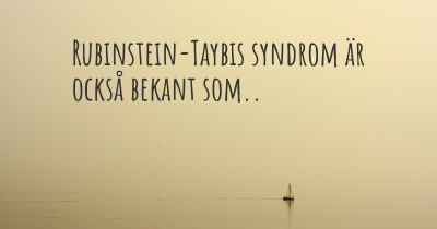 Rubinstein-Taybis syndrom är också bekant som..