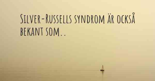 Silver-Russells syndrom är också bekant som..