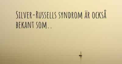 Silver-Russells syndrom är också bekant som..