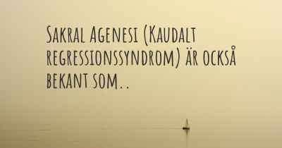 Sakral Agenesi (Kaudalt regressionssyndrom) är också bekant som..