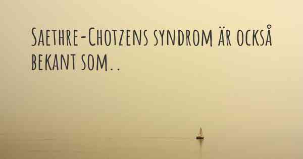 Saethre-Chotzens syndrom är också bekant som..