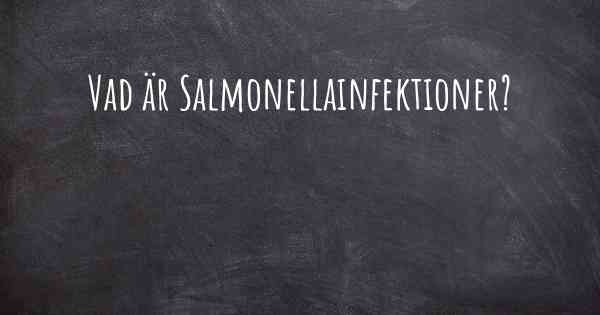 Vad är Salmonellainfektioner?