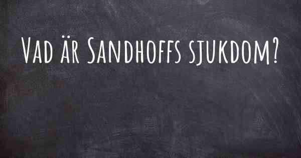 Vad är Sandhoffs sjukdom?