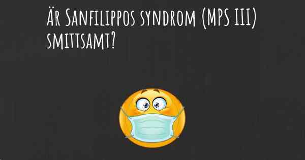 Är Sanfilippos syndrom (MPS III) smittsamt?