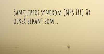 Sanfilippos syndrom (MPS III) är också bekant som..