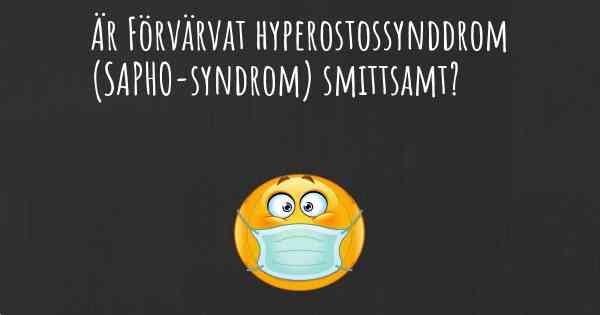 Är Förvärvat hyperostossynddrom (SAPHO-syndrom) smittsamt?