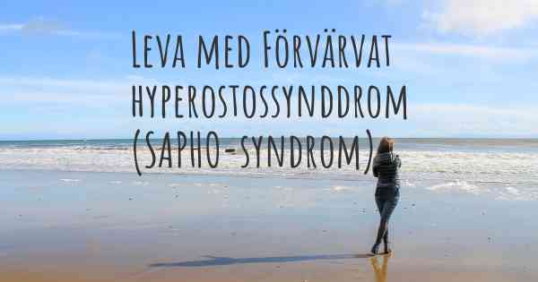 Leva med Förvärvat hyperostossynddrom (SAPHO-syndrom)