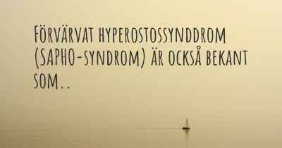 Förvärvat hyperostossynddrom (SAPHO-syndrom) är också bekant som..