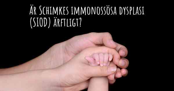 Är Schimkes immonossösa dysplasi (SIOD) ärftligt?