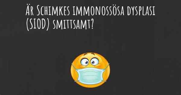 Är Schimkes immonossösa dysplasi (SIOD) smittsamt?