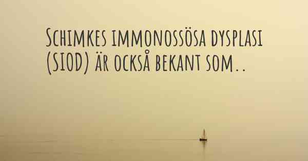 Schimkes immonossösa dysplasi (SIOD) är också bekant som..