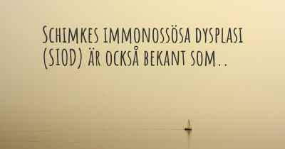 Schimkes immonossösa dysplasi (SIOD) är också bekant som..