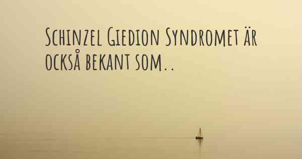 Schinzel Giedion Syndromet är också bekant som..