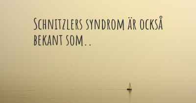 Schnitzlers syndrom är också bekant som..