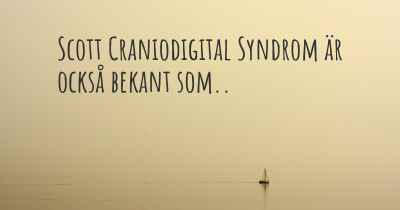 Scott Craniodigital Syndrom är också bekant som..