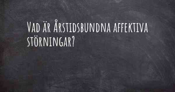 Vad är Årstidsbundna affektiva störningar?