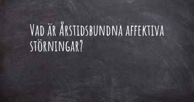 Vad är Årstidsbundna affektiva störningar?