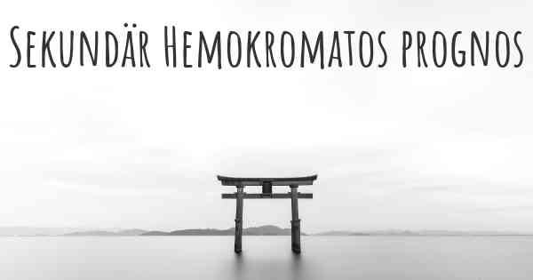 Sekundär Hemokromatos prognos