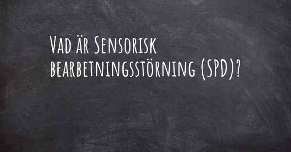 Vad är Sensorisk bearbetningsstörning (SPD)?