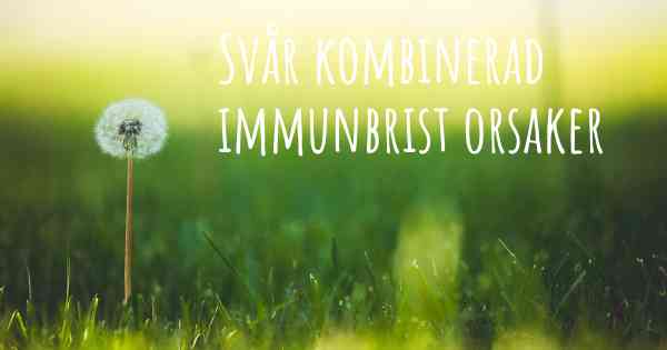 Svår kombinerad immunbrist orsaker